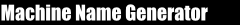 Machine Name Generator